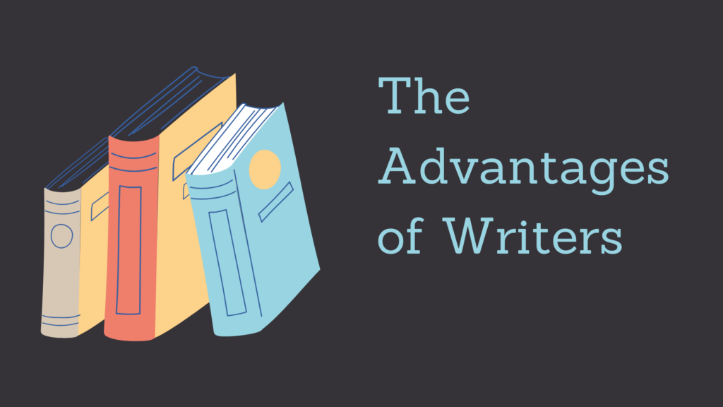 The Advantages of Writers